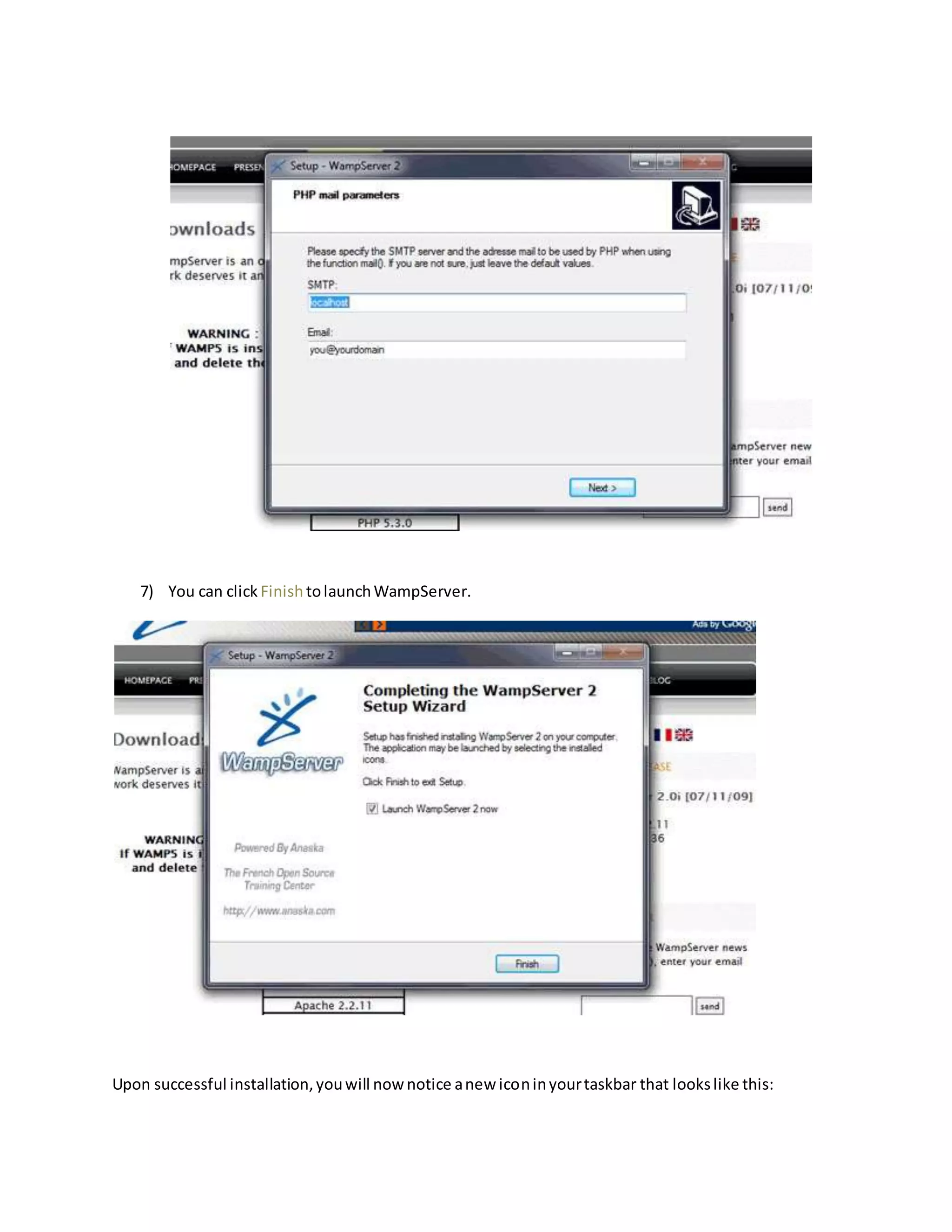 7) You can click Finish tolaunchWampServer.
Upon successful installation,youwill now notice anew iconinyourtaskbar that lookslike this:
 