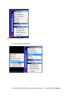 1) clickon Apache httpd.conf
2) Pressctrl+f andfind80. You can write downListen 8080. save and close notepad.
 