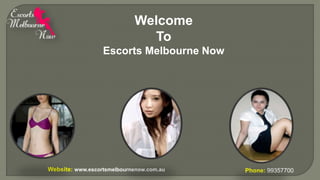 Website: www.escortsmelbournenow.com.au Phone: 99357700
Welcome
To
Escorts Melbourne Now
 