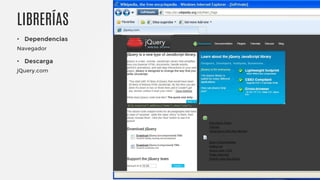 • Dependencias
Navegador
• Descarga
jQuery.com
LIBRERÍAS jQuery.com
 