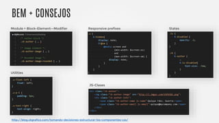 BEM + CONSEJOS
http://blog.ckgrafico.com/tomando-decisiones-estructurar-los-componentes-css/
Module + Block-Element--Modifier Responsive prefixes States
Utilities
JS-Clases
 