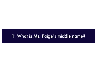 1. What is Ms. Paige’s middle name?
 