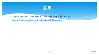  Zabbix Advent Calendar 2018への登録をお願いします
 https://qiita.com/advent-calendar/2018/zabbix
2018/11/1619
募集！
 