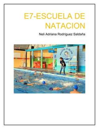 E7-ESCUELA DE
NATACION
Neli Adriana Rodríguez Saldaña
 