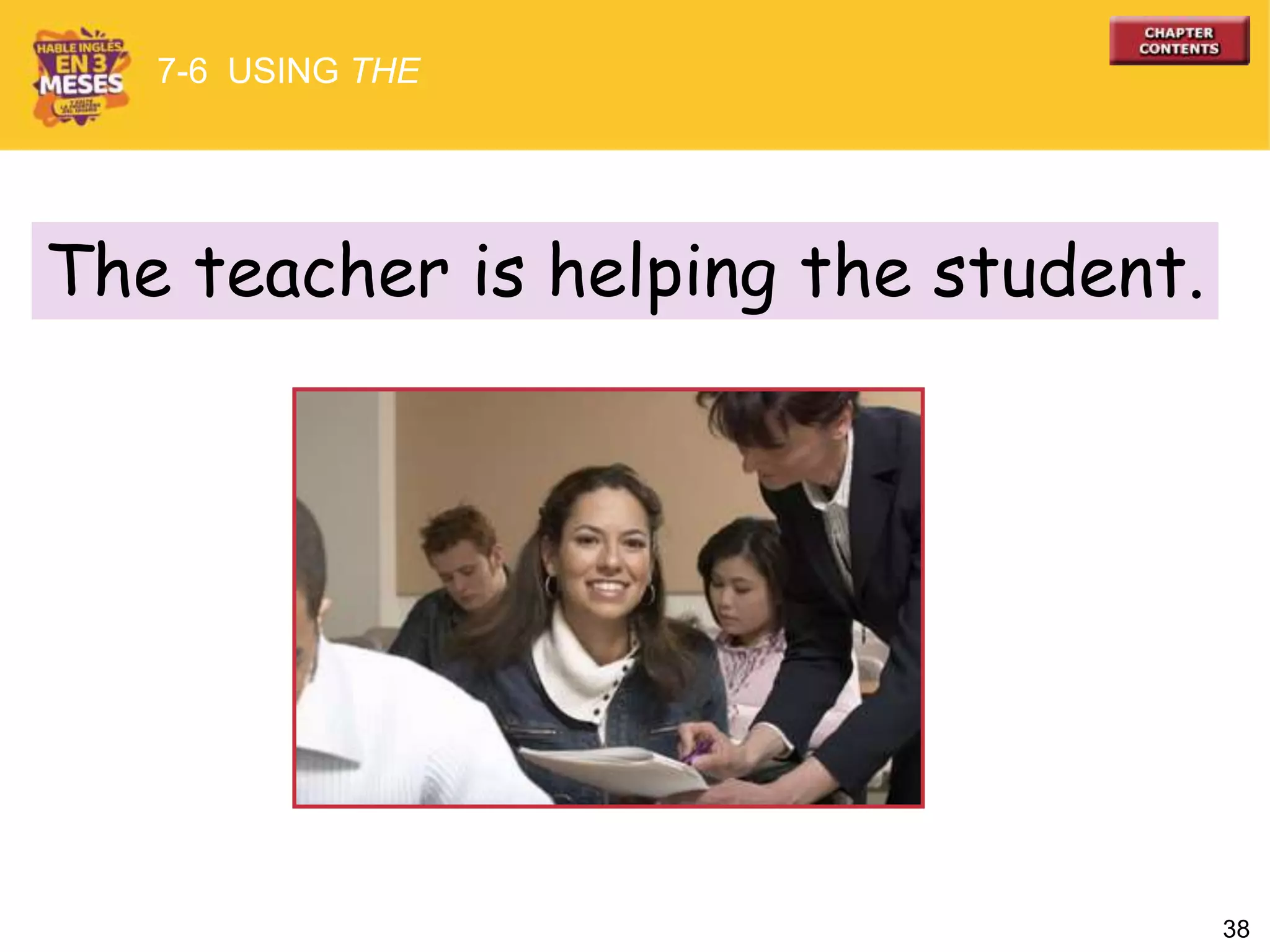 38
The teacher is helping the student.
7-6 USING THE
 