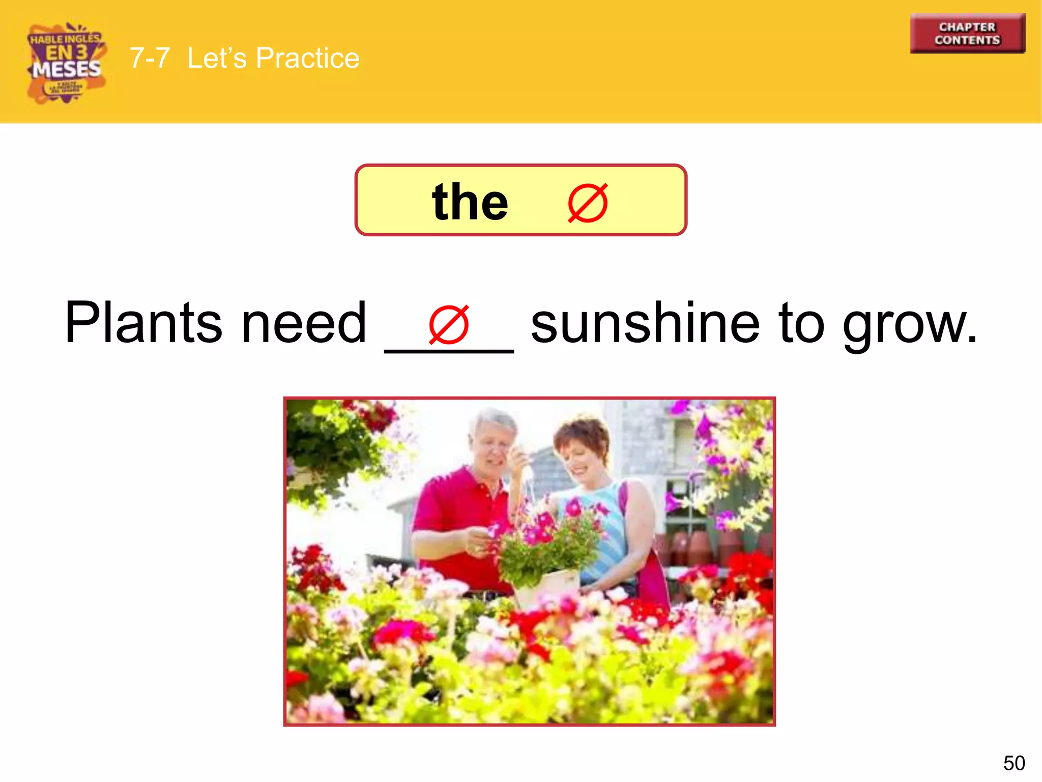 50
Plants need ____ sunshine to grow.
7-7 Let’s Practice

the 
 