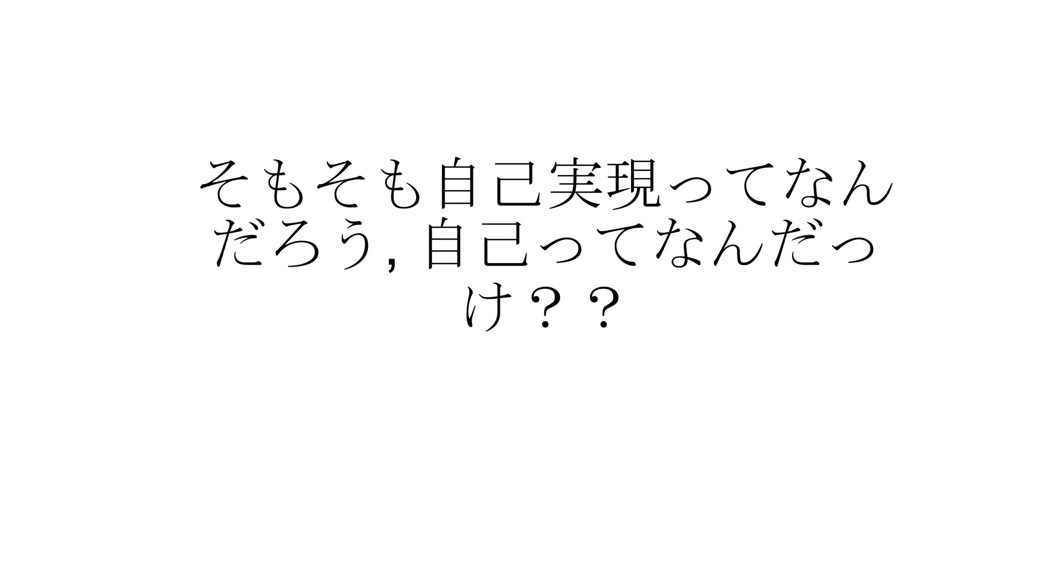 そもそも自己実現ってなん
だろう, 自己ってなんだっ
け？？
 