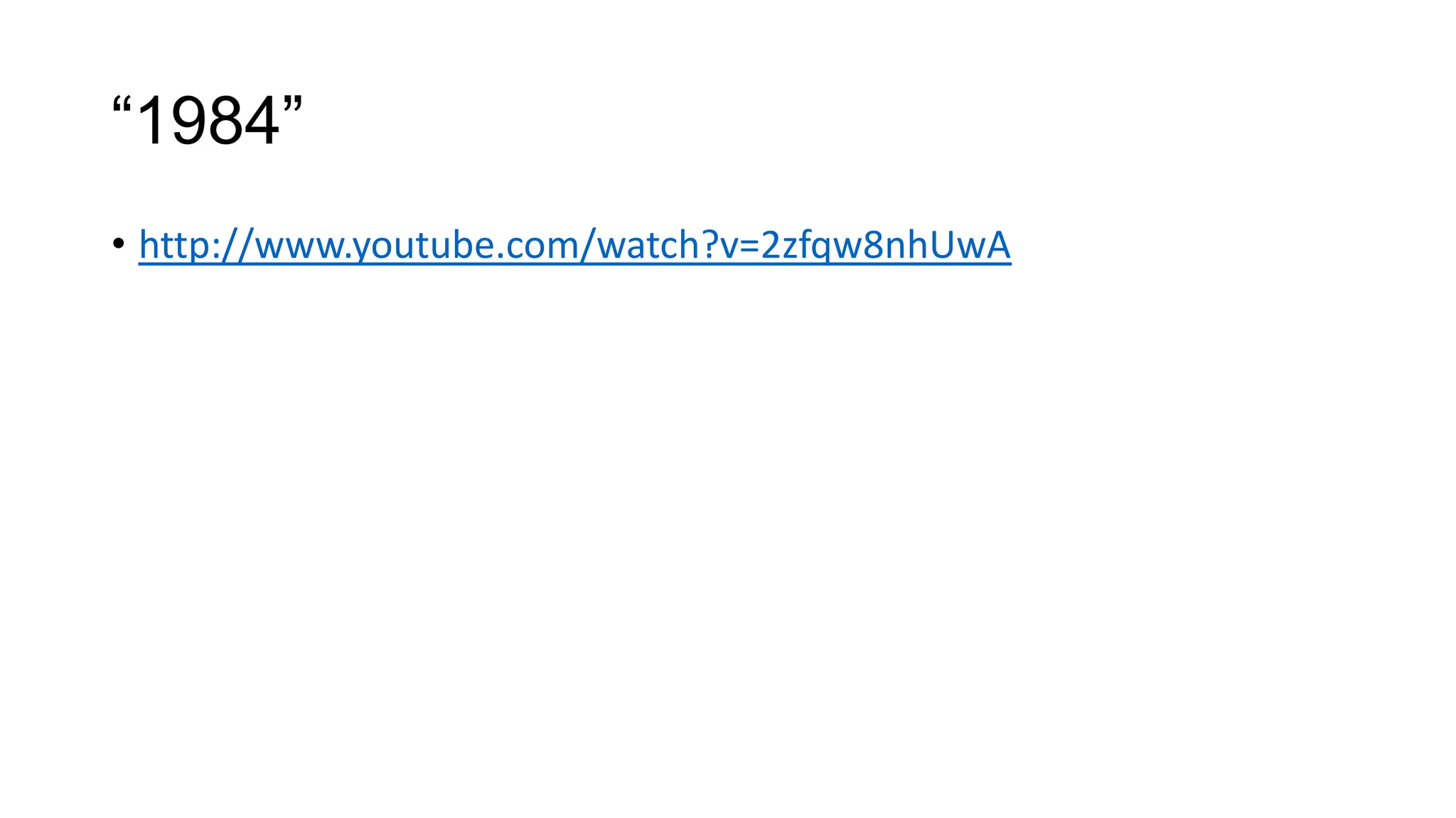 “1984”
• http://www.youtube.com/watch?v=2zfqw8nhUwA

 