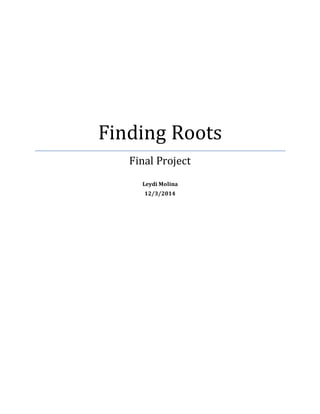 Finding Roots
Final Project
Leydi Molina
12/3/2014
 