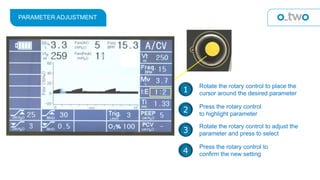 PARAMETER ADJUSTMENT
Press the rotary control
to highlight parameter
Rotate the rotary control to place the
cursor around the desired parameter1
2
3
Rotate the rotary control to adjust the
parameter and press to select
4
Press the rotary control to
confirm the new setting
 