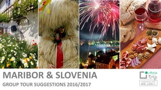 MARIBOR & SLOVENIA
GROUP TOUR SUGGESTIONS 2016/2017
 