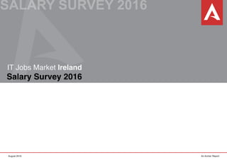 IT Jobs Market Ireland
Salary Survey 2016
An Archer ReportAugust 2016
SALARY SURVEY 2016
 