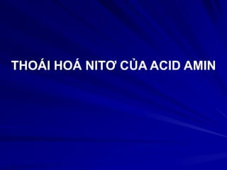 THOÁI HOÁ NITƠ CỦA ACID AMIN
 