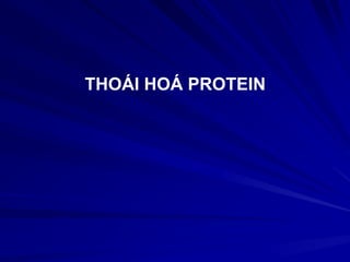 THOÁI HOÁ PROTEIN
 