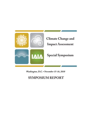 SYMPOSIUM REPORT
Climate Change and
Impact Assessment
Special Symposium
Washington, D.C. • November 15-16, 2010
 
