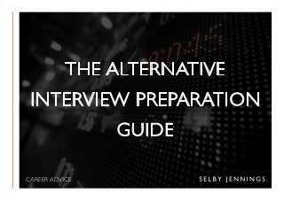 www.selbyjennings.com | enquiries@selbyjennings.com 					 Career Advice | Enabling Exceptional Careers
THE ALTERNATIVE
INTERVIEW PREPARATION
GUIDE
CAREER ADVICE
 