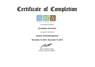 This certificate is awarded to
Christopher Summerlin
in recognition of certification in
Campus Threat Management
November 15, 2016 - November 14, 2018
Powered by TCPDF (www.tcpdf.org)
 