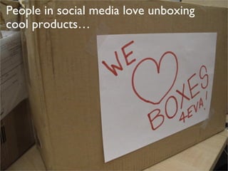 People in social media love unboxing cool products …