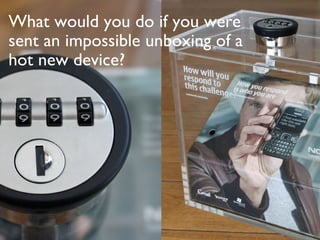 What would you do if you were sent an impossible unboxing of a hot new device?