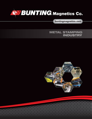 buntingmagnetics.com 
METAL STAMPING 
INDUSTRY 
 