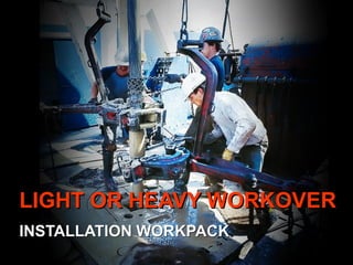 LIGHT OR HEAVY WORKOVER
INSTALLATION WORKPACK
 