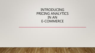 INTRODUCING
PRICING ANALYTICS
IN AN
E-COMMERCE
 