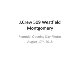 J.Crew 509 Westfield
Montgomery
Remodel Opening Day Photos
August 17th, 2015
 