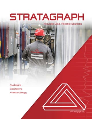 Accurate Data, Reliable Solutions
Mudlogging
Geosteering
Wellsite Geology
www.stratagraph.com
 