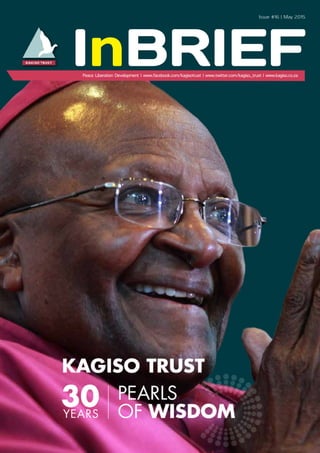 www.kagiso.co.za
April 2015 Kagiso Trust InBrief | 1
Issue #16 | May 2015
InBRIEFPeace Liberation Development | www.facebook.com/kagisotrust | www.twitter.com/kagiso_trust | www.kagiso.co.za
 