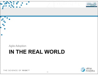 T H E S C I E N C E O F R I S K S M
IN THE REAL WORLD
Agile Adoption
10
 
