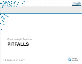 T H E S C I E N C E O F R I S K S M
PITFALLS
Common Agile Adoption
 