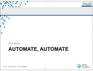 T H E S C I E N C E O F R I S K S M
AUTOMATE, AUTOMATE
One More…
25
 