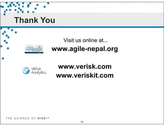 Visit us online at...
www.agile-nepal.org
www.verisk.com
Thank You
T H E S C I E N C E O F R I S K S M
31
www.verisk.com
www.veriskit.com
 