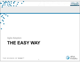 T H E S C I E N C E O F R I S K S M
THE EASY WAY
Agile Adoption
8
 