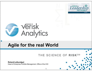 THE SCIENCE OF RISKSM
1
Agile for the real World
Roland Leibundgut
Head of Enterprise Portfolio Management, Office of the CIO
 