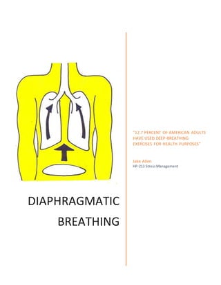 DIAPHRAGMATIC
BREATHING
“12.7 PERCENT OF AMERICAN ADULTS
HAVE USED DEEP-BREATHING
EXERCISES FOR HEALTH PURPOSES”
Jake Allen
HP-213 StressManagement
 