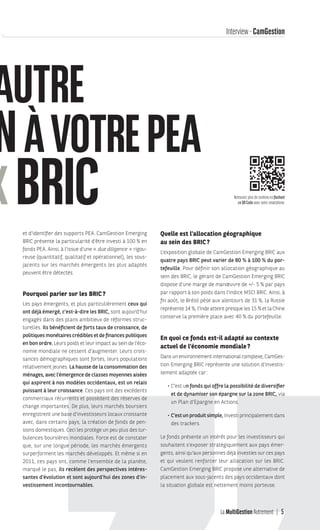 La MultiGestion Autrement 5
RIC Interview - CamGestion
et d’identifier des supports PEA. CamGestion Emerging
BRIC présente la particularité d’être investi à 100 % en
fonds PEA. Ainsi, à l’issue d’une « due diligence » rigou-
reuse (quantitatif, qualitatif et opérationnel), les sous-
jacents sur les marchés émergents les plus adaptés
peuvent être détectés.
Pourquoi parier sur les BRIC?
Les pays émergents, et plus particulièrement ceux qui
ont déjà émergé, c’est-à-dire les BRIC, sont aujourd’hui
engagés dans des plans ambitieux de réformes struc-
turelles. Ils bénéficient de forts taux de croissance, de
politiques monétaires crédibles et de finances publiques
en bon ordre. Leurs poids et leur impact au sein de l’éco-
nomie mondiale ne cessent d’augmenter. Leurs crois-
sances démographiques sont fortes, leurs populations
relativement jeunes. La hausse de la consommation des
ménages, avec l’émergence de classes moyennes aisées
qui aspirent à nos modèles occidentaux, est un relais
puissant à leur croissance. Ces pays ont des excédents
commerciaux récurrents et possèdent des réserves de
change importantes. De plus, leurs marchés boursiers
enregistrent une base d’investisseurs locaux croissante
avec, dans certains pays, la création de fonds de pen-
sions domestiques. Ceci les protège un peu plus des tur-
bulences boursières mondiales. Force est de constater
que, sur une longue période, les marchés émergents
surperforment les marchés développés. Et même si en
2011, ces pays ont, comme l’ensemble de la planète,
marqué le pas, ils recèlent des perspectives intéres-
santes d’évolution et sont aujourd’hui des zones d’in-
vestissement incontournables.
Quelle est l’allocation géographique
au sein des BRIC?
L’exposition globale de CamGestion Emerging BRIC aux
quatre pays BRIC peut varier de 80 % à 100 % du por-
tefeuille. Pour définir son allocation géographique au
sein des BRIC, le gérant de CamGestion Emerging BRIC
dispose d’une marge de manœuvre de +/- 5 % par pays
par rapport à son poids dans l’indice MSCI BRIC. Ainsi, à
fin août, le Brésil pèse aux alentours de 31 %, la Russie
représente 14 %, l’Inde atteint presque les 15 % et la Chine
conserve la première place avec 40 % du portefeuille.
En quoi ce fonds est-il adapté au contexte
actuel de l’économie mondiale?
Dans un environnement international complexe, CamGes-
tion Emerging BRIC représente une solution d’investis-
sement adaptée car:
• C’est un fonds qui offre la possibilité de diversifier
et de dynamiser son épargne sur la zone BRIC, via
un Plan d’Epargne en Actions.
• C’est un produit simple, investi principalement dans
des trackers.
Le fonds présente un intérêt pour les investisseurs qui
souhaitent s’exposer stratégiquement aux pays émer-
gents, ainsi qu’aux personnes déjà investies sur ces pays
et qui veulent renforcer leur allocation sur les BRIC.
CamGestion Emerging BRIC propose une alternative de
placement aux sous-jacents des pays occidentaux dont
la situation globale est nettement moins porteuse.
AUTRE
ONÀVOTREPEA
XBRIC Retrouvez plus de contenu en flashant
ce QR Code avec votre smartphone.
MGA-N°12-MP474_CS4.indd 5 02/10/12 12:11
 