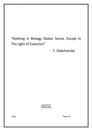 “Nothing in Biology Makes Sense, Except In
The Light of Evolution”
- T. Dobzhansky
CONTENTS
Topic Page no.
 