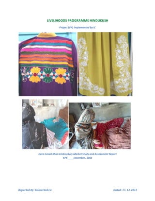 Reported By: KomalZahra Dated: 15-12-2013
LIVELIHOODS PROGRAMME HINDUKUSH
Project LPH, Implemented by IC
Dera Ismail Khan Embroidery Market Study and Assessment Report
KPK ____December, 2013
 