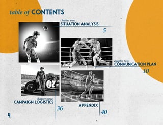 4
chapter one:
situation analysis
chapter two:
communication plan
chapter three:
campaign logistics
appendix
contentstable of
5
10
40
36
 