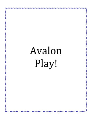  
	
  
	
  
	
  
	
  
	
  
	
  
Avalon	
  
Play!	
  	
  
	
  
	
  
	
  
	
  
	
  
	
  
	
  
	
  
	
  
 