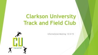 Clarkson University
Track and Field Club
Informational Meeting: 12/4/15
 