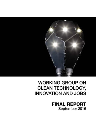 WORKING GROUP ON
CLEAN TECHNOLOGY,
INNOVATION AND JOBS
FINAL REPORT
September 2016
 