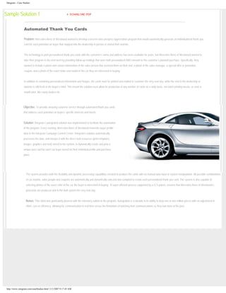 Integrato - Case Studies
Sample Solution 1
Automated Thank You Cards
Problem: Mercedes-Benz of Westwood wanted to develop a best-in-class prospect appreciation program that would automatically generate an individualized thank you
card for each potential car buyer that stopped into the dealership in person or visited their website.
The technology to print personalized thank you cards with the customer’s name and address has been available for years, but Mercedes-Benz of Westwood wanted to
take their program to the next level by providing follow-up mailings that were both personalized AND relevant to the customer’s planned purchase. Specifically, they
wanted to include a photo and contact information of the sales person that assisted them on their visit, a photo of the sales manager, a special offer or promotion
coupon, and a photo of the exact make and model of the car they are interested in buying.
In addition to containing personalized information and images, the cards must be printed and mailed to customer the very next day, while the visit to the dealership or
website is still fresh in the buyer’s mind. This meant the solution must allow for production of any number of cards on a daily basis, not batch printing weeks, or even a
month later, like many dealers do.
Objective: To provide amazing customer service through automated thank you cards
that address each potential car buyers’ specific interests and needs.
Solution: Integrato’s autograted solution was implemented to facilitate the automation
of the program. Every evening, Mercedes-Benz of Westwood transmits buyer profile
data to the Integrato Campaign Control Center. Integrato’s solution automatically
processes the data, and merges it with the direct mail resources (print templates,
images, graphics and text) stored in the system, to dynamically create and print a
unique post card for each car buyer based on their individual profile and purchase
plans.
The system provides both the flexibility and dynamic processing capabilities needed to produce the cards with no manual data input or system manipulation. All possible combinations
of car models, sales people and coupons are automatically and dynamically selected and compiled to create each personalized thank you card. The system is also capable of
selecting photos of the exact color of the car the buyer is interested in buying. A super efficient process supported by a U.S patent, ensures that Mercedes-Benz of Westwood’s
postcards are produced and in the mail system the very next day.
Bonus: This client was particularly pleased with the relevancy added to the program. Autogration is scaleable in its ability to drop one or one million pieces with no adjustment in
effort, cost or efficiency, allowing for communication in real time versus the limitations of batching their communications as they had done in the past.
http://www.integrato.com/caseStudies.html11/1/2007 9:17:45 AM
 