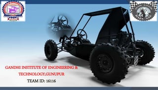 GANDHI INSTITUTE OF ENGINEERING &
TECHNOLOGY,GUNUPUR
TEAM ID: 16116
 