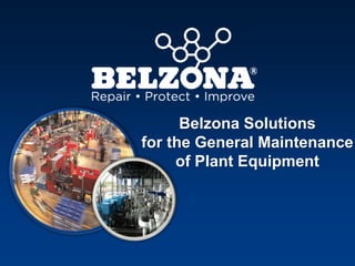 Belzona Solutions
for the General Maintenance
of Plant Equipment
 