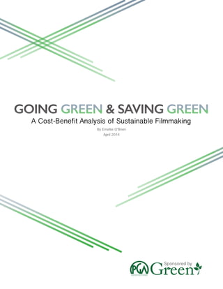 GOING GREEN & SAVING GREEN
A Cost-Benefit Analysis of Sustainable Filmmaking
By Emellie O’Brien
April 2014
Sponsored by
GREEN GREEN
 