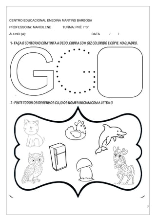 CENTRO EDUCACIONAL ENEDINA MARTINS BARBOSA
PROFESSORA: MARCILENE TURMA: PRÉ I “B”
ALUNO (A): DATA / /
7
 