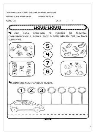 CENTRO EDUCACIONAL ENEDINA MARTINS BARBOSA
PROFESSORA: MARCILENE TURMA: PRÉ I “B”
ALUNO (A): DATA / /
9
 