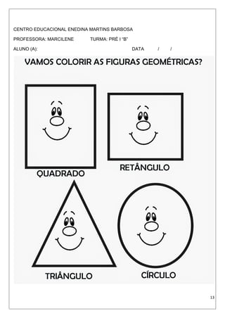 CENTRO EDUCACIONAL ENEDINA MARTINS BARBOSA
PROFESSORA: MARCILENE TURMA: PRÉ I “B”
ALUNO (A): DATA / /
13
 